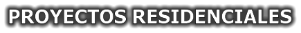 PROYECTOS RESIDENCIALES